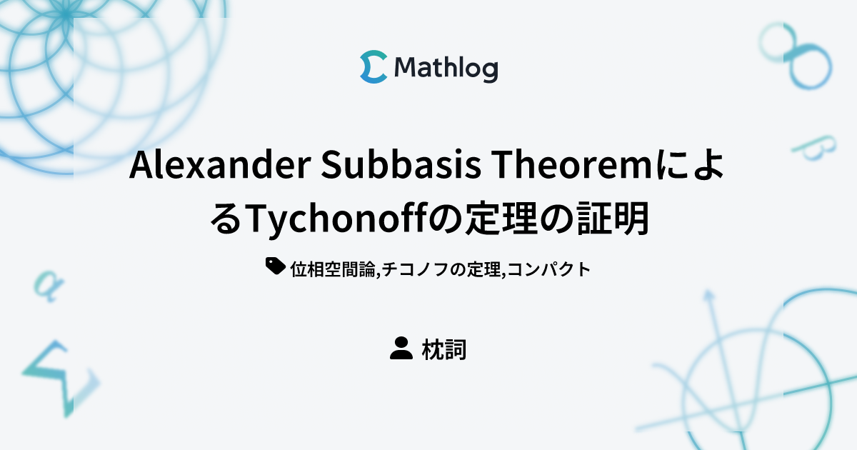 Alexander Subbasis TheoremによるTychonoffの定理の証明 | Mathlog